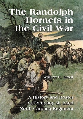 The Randolph Hornets in the Civil War: A History and Roster of Company M, 22nd North Carolina Regiment by Jarrell, Wallace E.