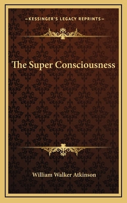 The Super Consciousness by Atkinson, William Walker