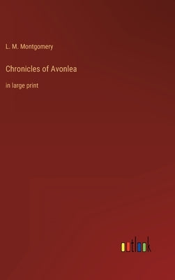 Chronicles of Avonlea: in large print by Montgomery, L. M.