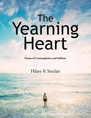 The Yearning Heart: Poems of Contemplation and Stillness by Sinclair, Hilary K.