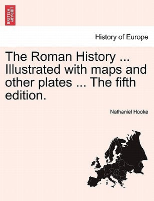 The Roman History ... Illustrated with maps and other plates ... The fifth edition. by Hooke, Nathaniel