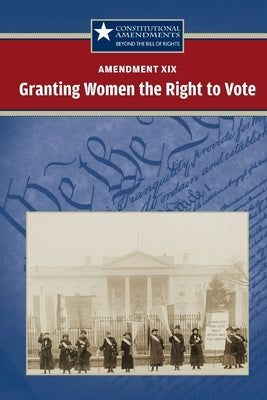 Amendment XIX: Granting Women the Right to Vote by Fredericks, Carrie