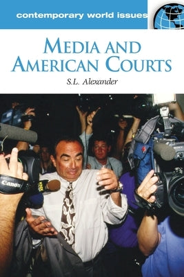 Media and American Courts: A Reference Handbook by Alexander, S.