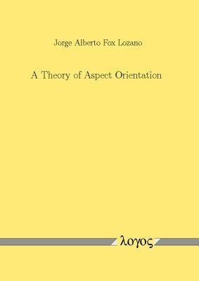 A Theory of Aspect Orientation by Lozano, Jorge Alberto Fox