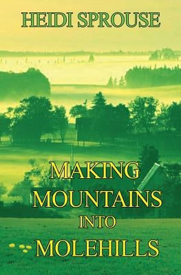 Making Mountains Into Molehills by Sprouse, Heidi