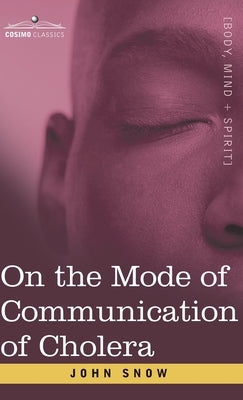 On the Mode of Communication of Cholera: An Essay by The Father of Modern Epidemiology by Snow, John