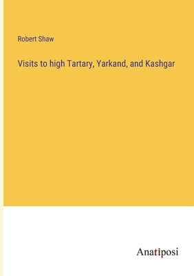 Visits to high Tartary, Yarkand, and Kashgar by Shaw, Robert
