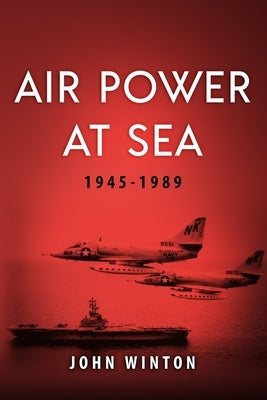 Air Power at Sea, 1945-1989 by Winton, John