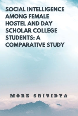 Social Intelligence Among Female Hostel and Day Scholar College Students: A Comparative Study by Srividya, More