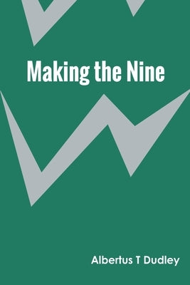 Making the Nine by Dudley, Albertus T.