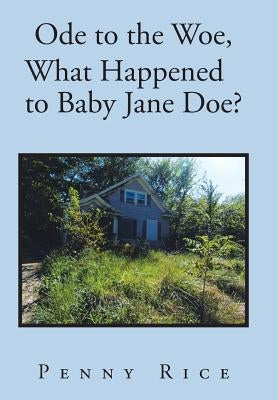 Ode to the Woe, What Happened to Baby Jane Doe? by Rice, Penny