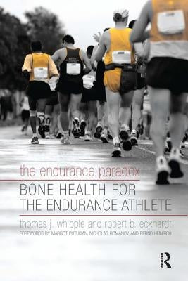The Endurance Paradox: Bone Health for the Endurance Athlete by Whipple, Thomas J.