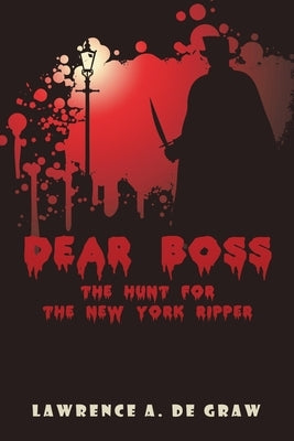 Dear Boss: The Hunt for the New York Ripper by de Graw, Lawrence A.
