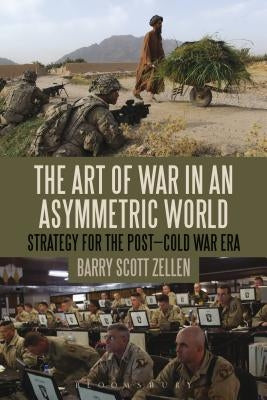 The Art of War in an Asymmetric World: Strategy for the Post-Cold War Era by Zellen, Barry Scott
