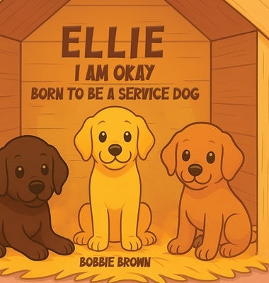 Ellie I Am Okay: Born to Be a Service Dog by Brown, Bobbie