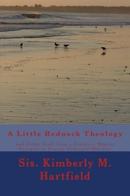 A Little Redneck Theology: and Other Stuff from a Southern Baptist Evangelical Female Ordained Minister by Hartfield, Kimberly Marie