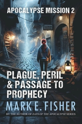 Apocalypse Mission 2: Plague, Peril, and Passage to Prophecy by Fisher, Mark E.
