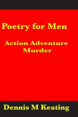 Poetry For Men: Action Adventure Murder by Keating, Dennis M.