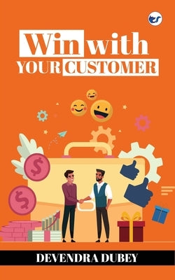 Win With Your Customer by Dubey, Devendra