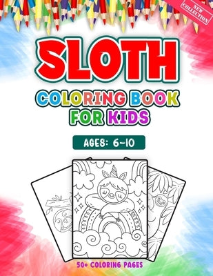 Sloth Coloring Book For Kids Ages 6-10: 52 Adorable Sloth Illustrations For Cute Lazy Animal Lover for Kids Girls Boys Teens Children Toddler And Pre by World, 52 Coloring