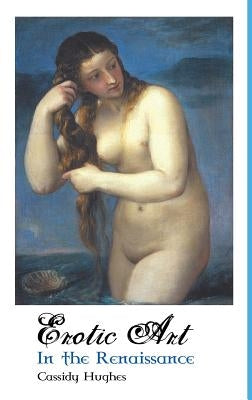 Erotic Art in the Renaissance by Hughes, Cassidy
