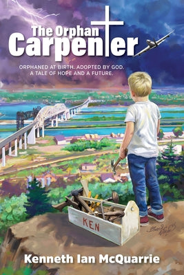 The Orphan Carpenter: Orphaned at Birth. Adopted by God. a Tale of Hope and a Future. by McQuarrie, Kenneth Ian