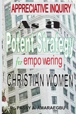 Appreciative Inquiry as a Potent Strategy For Empowering Christian Women: An African Perspective by Amaraegbu, Passy Anayo