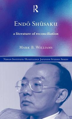 Endö Shüsaku: A Literature of Reconciliation by Williams, Mark B.