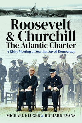 Roosevelt's and Churchill's Atlantic Charter: A Risky Meeting at Sea That Saved Democracy by Kluger, Michael