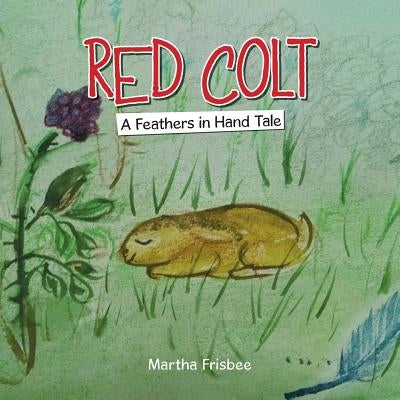Red Colt: A Feathers in Hand Tale by Frisbee, Martha