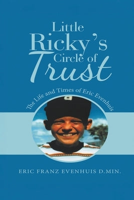 Little Ricky's Circle of Trust: The Life and Times of Eric Evenhuis by Evenhuis, Eric