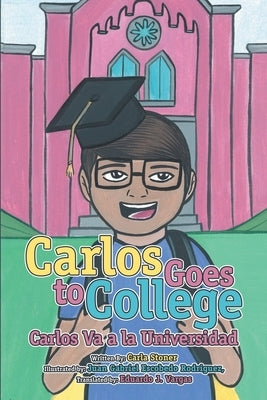 Carlos Goes to College Carlos Va a la Universidad by Stoner, Carla