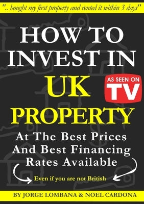 How to Invest In UK Property at The Best Prices and Best Financing Rates by Lombana, Jorge