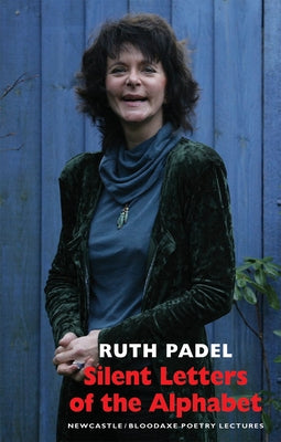 Silent Letters of the Alphabet: Newcastle/Bloodaxe Poetry Lectures by Padel, Ruth