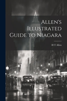Allen's Illustrated Guide to Niagara by Allen, H. T.