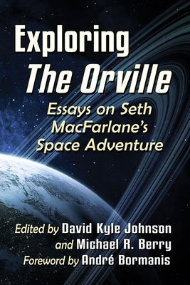 Exploring the Orville: Essays on Seth Macfarlane's Space Adventure by Johnson, David Kyle