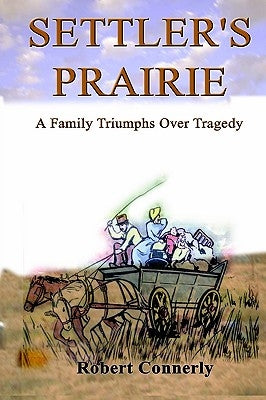 Settler's Prairie: A Family Triumphs Over Tragedy by Connerly, Robert