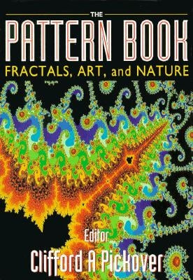 The Pattern Book: Fractals, Art and Nature by Pickover, Clifford A.