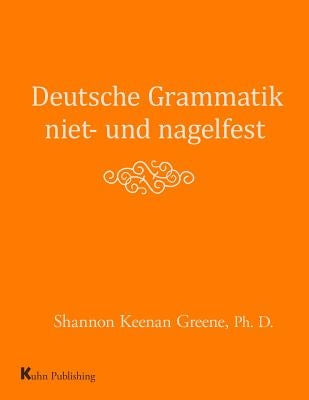 Deutsche Grammatik niet- und nagelfest by Greene Ph. D., Shannon Keenan