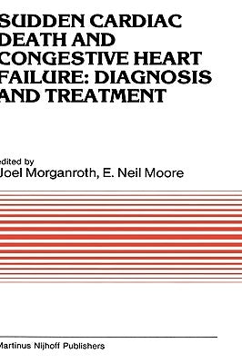 Sudden Cardiac Death and Congestive Heart Failure: Diagnosis and Treatment: Proceedings of the Symposium on New Drugs and Devices, Held at Philadelphi by Morganroth, J.