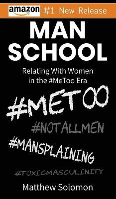 Man School: Relating With Women in the #MeToo Era by Solomon, Matthew