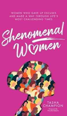 Shenomenal Women: Women Who Gave Up Excuses and Made a Way Through Life's Most Challenging Times by Champion, Tasha