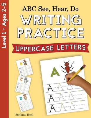 ABC See, Hear, Do Level 1: Writing Practice, Uppercase Letters by Hohl, Stefanie