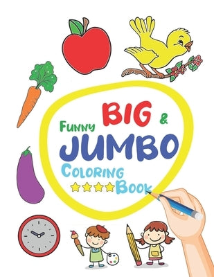 Funny Big & Jumbo Coloring Book: Coloring Book for Toddler from 3 To 8 years, Easy, Large, Giant Simple Picture Coloring Books. by Publishing, Coloring Book