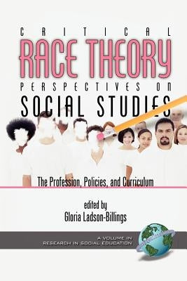 Critical Race Theory Perspectives on the Social Studies: The Profession, Policies, and Curriculum (PB) by Ladson-Billings, Gloria