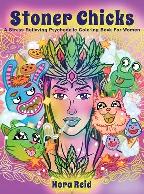 Stoner Chicks - A Stress Relieving Psychedelic Coloring Book For Women by Reid, Nora