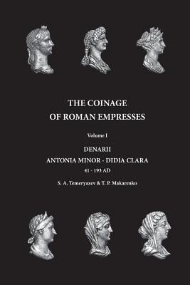 The Coinage of Roman Empresses: Volume I, Denarii, Antonia Minor - Didia Clara by Makarenko, Tetiana Petrovna