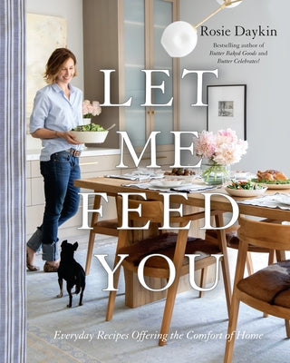 Let Me Feed You: Everyday Recipes Offering the Comfort of Home: A Cookbook by Daykin, Rosie