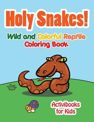 Holy Snake! Wild and Colorful Reptile Coloring Book by For Kids, Activibooks