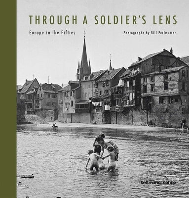 Through a Soldiers Lens: Europe in the Fifties by Perlmutter, Bill